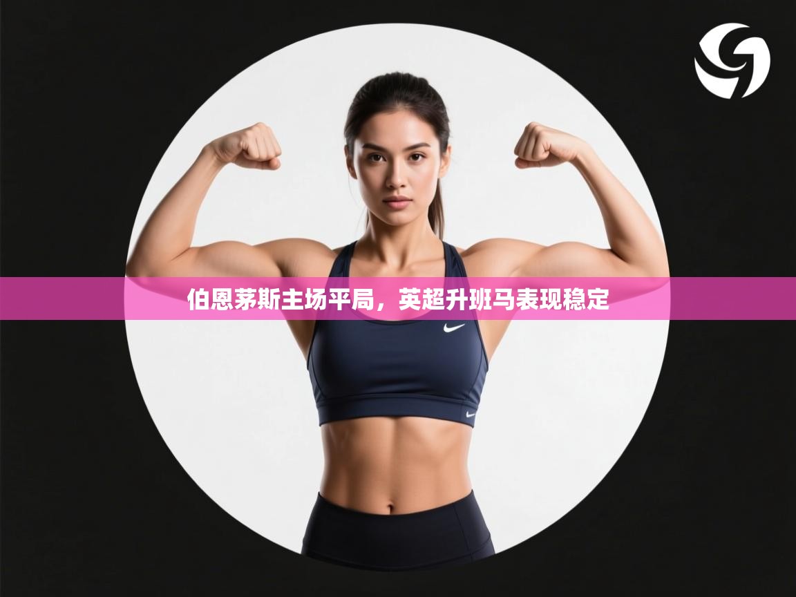 伯恩茅斯主场平局，英超升班马表现稳定